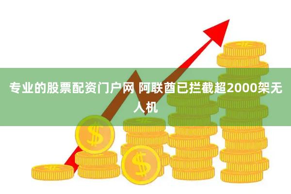 专业的股票配资门户网 阿联酋已拦截超2000架无人机